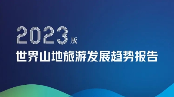 《世界山地旅游发展趋势报告（2023版）》：新热点、新趋势、新挑战 塑造山旅新格局